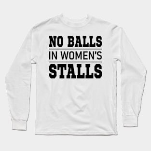 no balls in women's stalls Long Sleeve T-Shirt